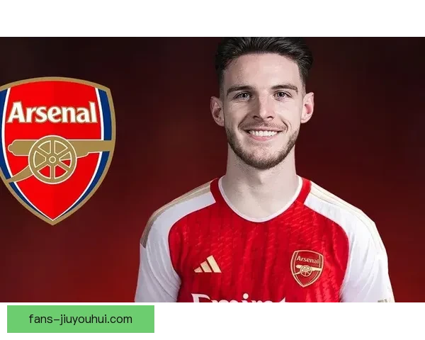 赖斯打破阿森纳队史转会费纪录成新引援标杆助力球队未来发展